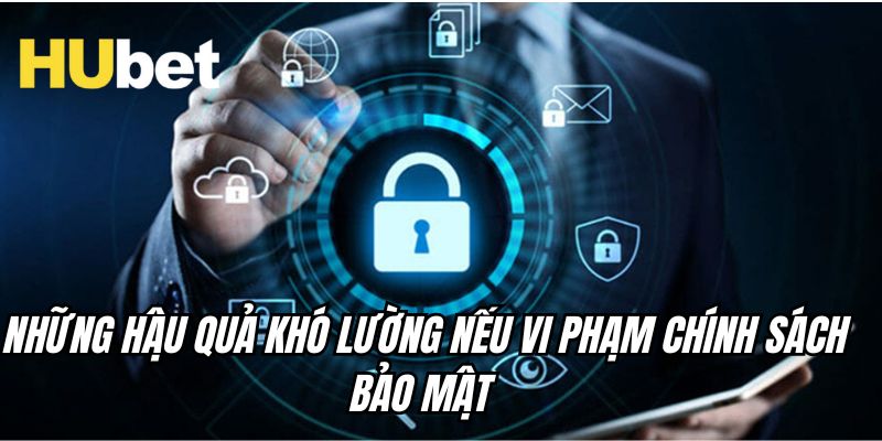 Những hậu quả khó lường nếu vi phạm chính sách bảo mật của nhà cái