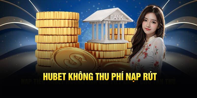 Hubet không thu phí nạp rút