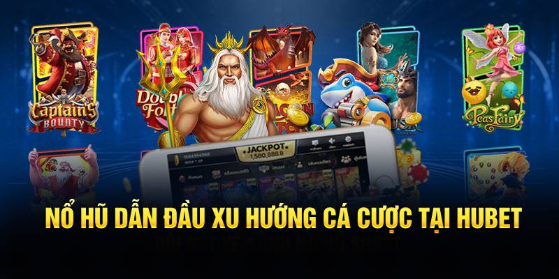 Nổ hũ dẫn đầu xu hướng cá cược tại Hubet