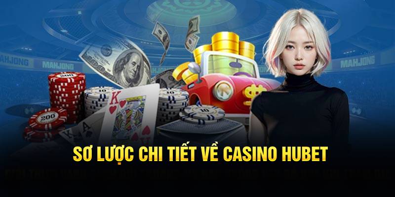 Sơ lược chi tiết về casino hubet