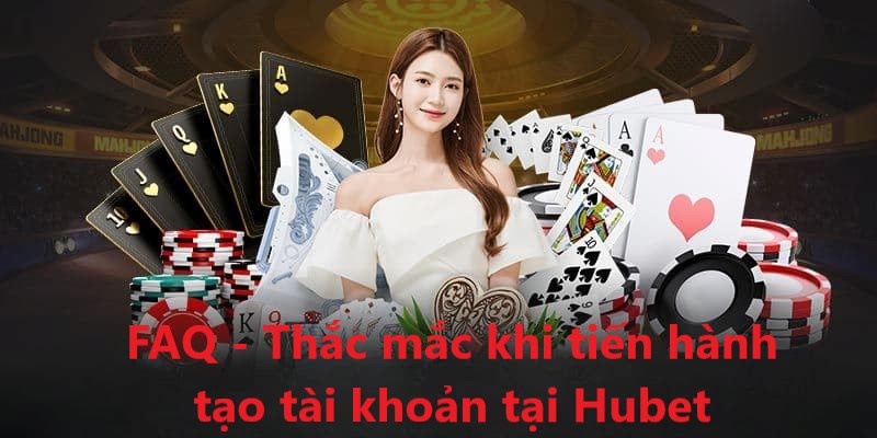 Một số thắc mắc của người dùng trong quá trình tạo tài khoản tại Hubet