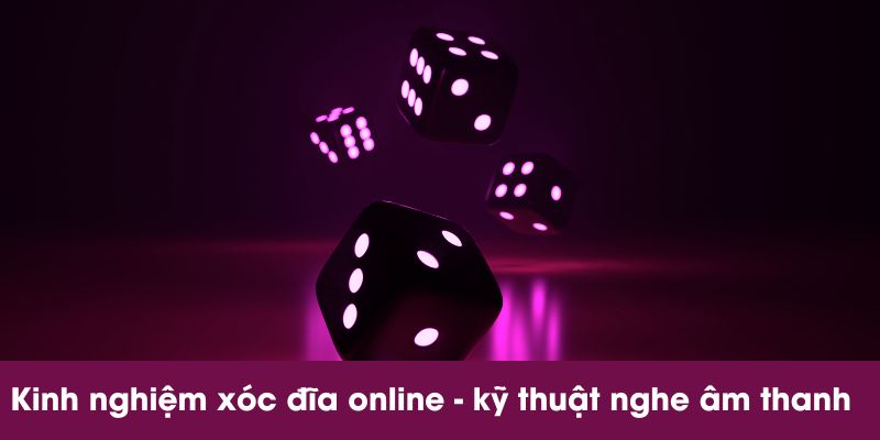 Kinh nghiệm xóc đĩa online - áp dụng kỹ thuật nghe