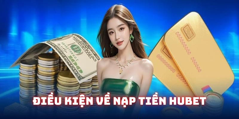 Điều kiện và điều khoản về nạp tiền Hubet