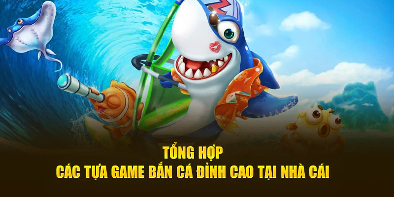 Tổng hợp các tựa game bắn cá đỉnh cao tại nhà cái