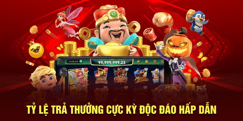 Tỷ lệ trả thưởng cực kỳ độc đáo hấp dẫn