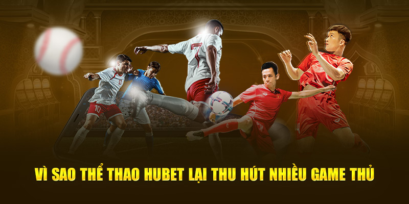 Vì sao thể thao Hubet lại thu hút nhiều game thủ