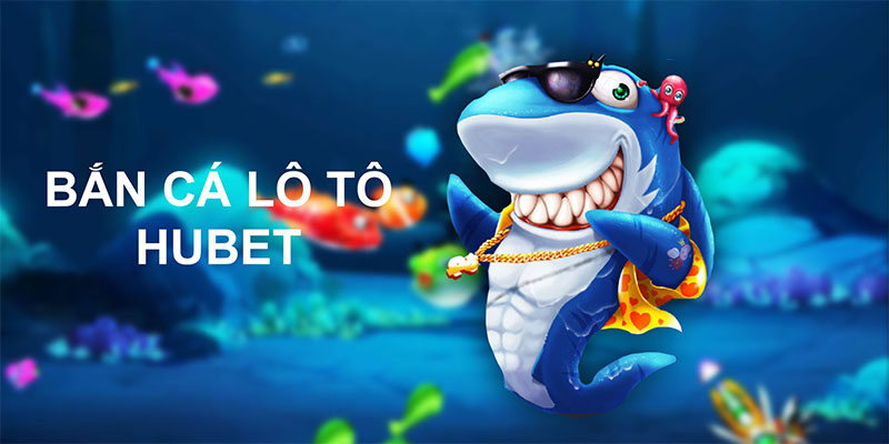 Bắn cá lô tô hubet