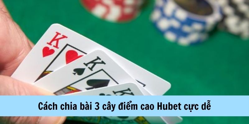 Cách chia bài 3 cây điểm cao Hubet cực dễ 